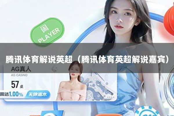 腾讯体育解说英超（腾讯体育英超解说嘉宾）