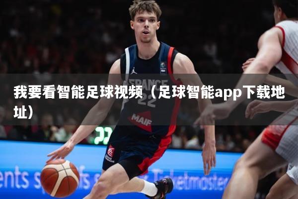 我要看智能足球视频（足球智能app下载地址）