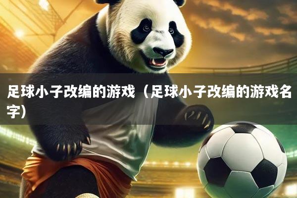 足球小子改编的游戏（足球小子改编的游戏名字）