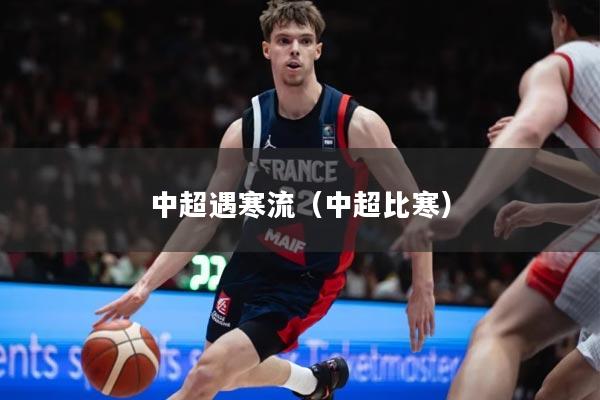 中超遇寒流（中超比寒）