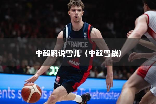 中超解说雪儿（中超雪战）