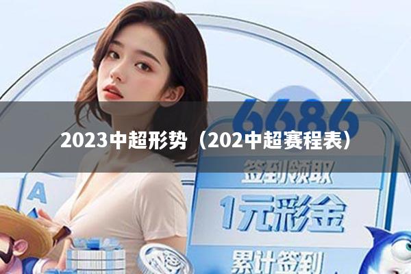 2023中超形势（202中超赛程表）